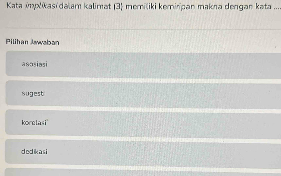 Kata implikasi dalam kalimat (3) memiliki kemiripan makna dengan kata ...
Pilihan Jawaban
asosiasi
sugesti
korelasi
dedikasi