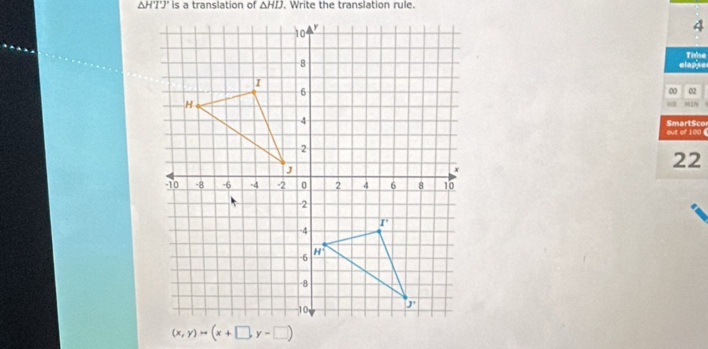 △ H'I'J' is a translation of △ HIJ , Write the translation rule.
4
Tihe
elapse
00 02
k MIN
SmartSco
out of 100 
22