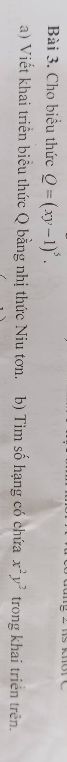Cho biểu thức Q=(xy-1)^5. 
a) Viết khai triển biểu thức Q bằng nhị thức Niu tơn. b) Tìm số hạng có chứa x^2y^2 trong khai triển trên.