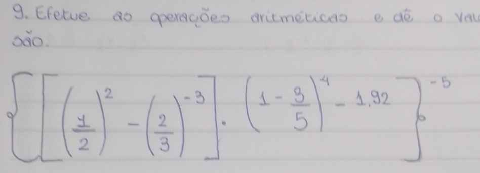 Efetue ao opercoeo ariemeticao e dé o ve 
00.
 [[( 1/2 )^2-( 2/3 )^-3]· (1- 3/5 )^4-1,32]^-5