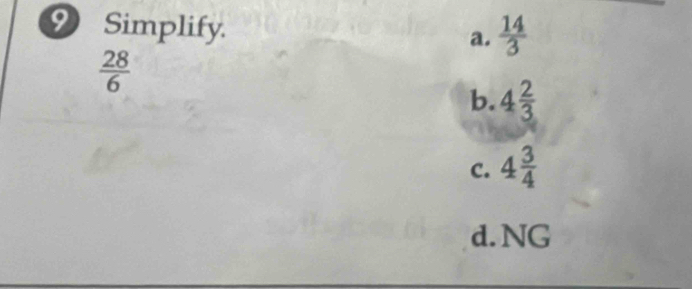 Simplify. a.  14/3 
 28/6 
b. 4 2/3 
C. 4 3/4 
d. NG