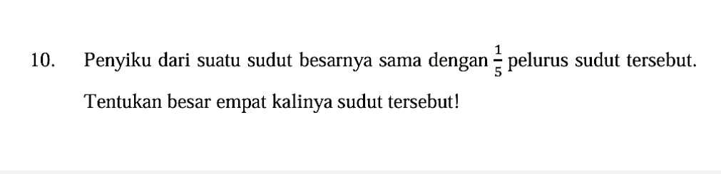 Penyiku dari suatu sudut besarnya sama dengan  1/5  pelurus sudut tersebut. 
Tentukan besar empat kalinya sudut tersebut!