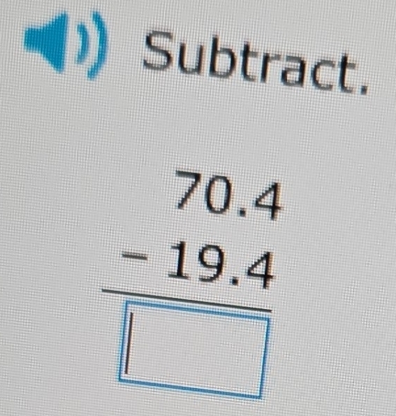 Subtract.
beginarrayr 70.4 -19.4 hline □ endarray