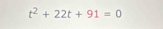 t^2+22t+91=0