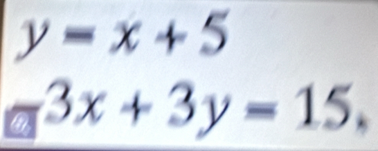 y=x+5
□^(3x+3y=15.)