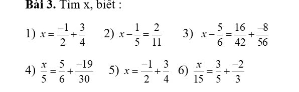 Tìm x, biết : 
1) x= (-1)/2 + 3/4  2) x- 1/5 = 2/11  3) x- 5/6 = 16/42 + (-8)/56 
4)  x/5 = 5/6 + (-19)/30  5) x= (-1)/2 + 3/4  6)  x/15 = 3/5 + (-2)/3 