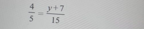  4/5 = (y+7)/15 