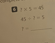 compi
6 ?* 5=45
45/ ?=5
? =
_