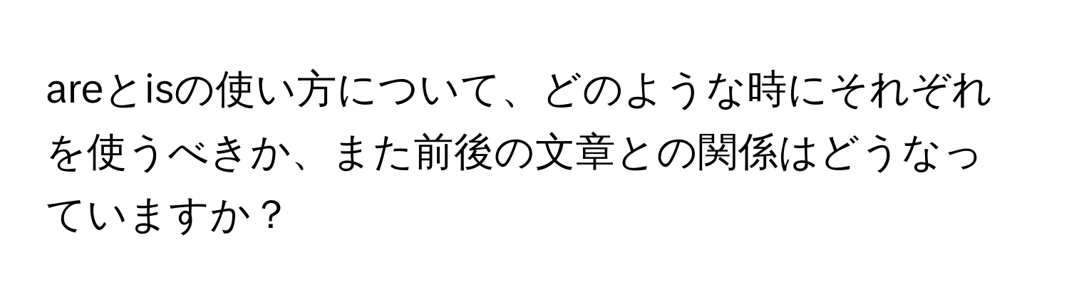 areとisの使い方について、どのような時にそれぞれを使うべきか、また前後の文章との関係はどうなっていますか？