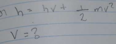 h=hnu + 1/2 mnu^2
V=