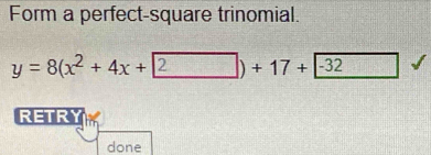 Form a perfect-square trinomial.
y=8(x^2+4x+2)+17+-32 □ 
RETRY 
done