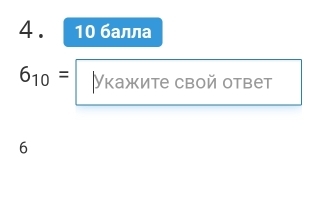 10 балла
6_10= Укажите свой ответ
6