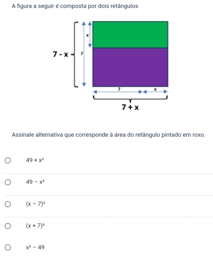 A figura a seguir é composta por dois retângulos
Assinale alternativa que corresponde à área do retângulo pintado em roxo.
49+x^2
49-x^2
(x-7)^2
(x+7)^2
x^2-49