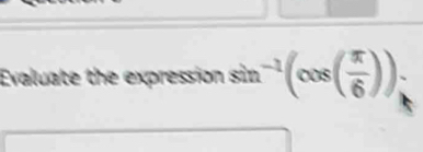 Evaluate the expression sin^(-1)(cos ( π /6 ))