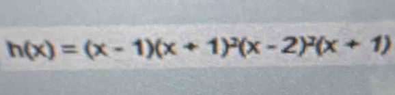 h(x)=(x-1)(x+1)^2(x-2)^2(x+1)