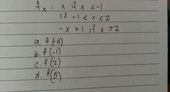 fx=beginarrayr xifx
-x+1 if x>2
a. f(-4)
b. f(-1)
C. f(2)
d. f(5)