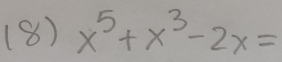 (8) x^5+x^3-2x=