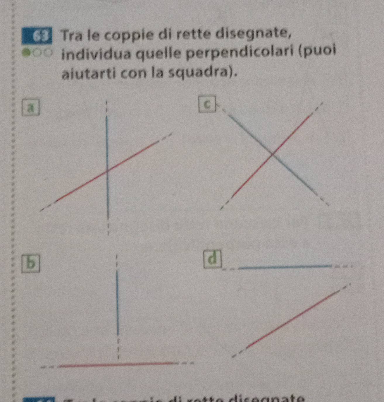 Tra le coppie di rette disegnate, 
individua quelle perpendicolari (puoi 
aiutarti con la squadra). 
a 
C 
b 
d 
_