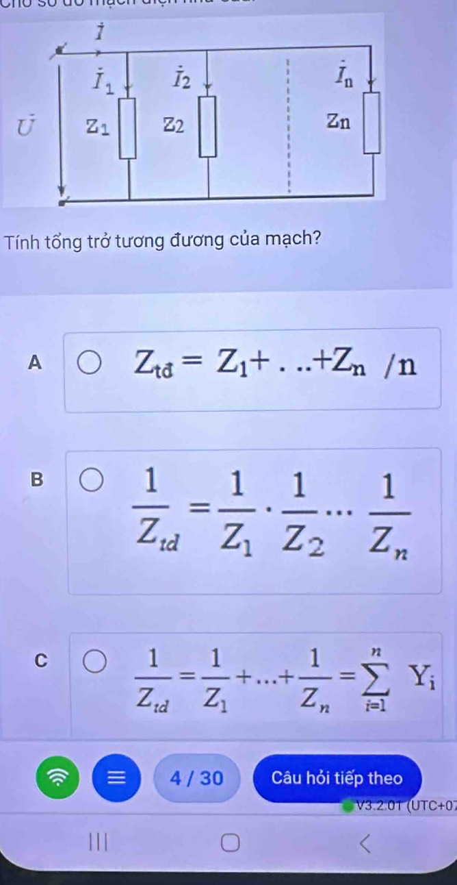 Tính tổng trở tương đương của mạch?
A
Z_td=Z_1+...+Z_n/n
B
C
frac 1Z_td=frac 1Z_1+...+frac 1Z_n=sumlimits _(i=1)^nY_i
4 / 30 Câu hỏi tiếp theo
V3.2.01 (UTC+0)