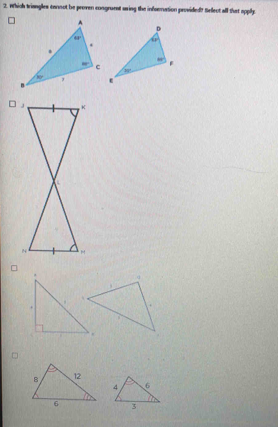 Which triangles cannot be proven congruent using the infermation provided? Sefect alll that apply