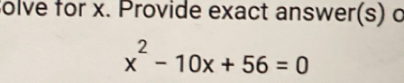 olve for x. Provide exact answer(s) o
x^2-10x+56=0