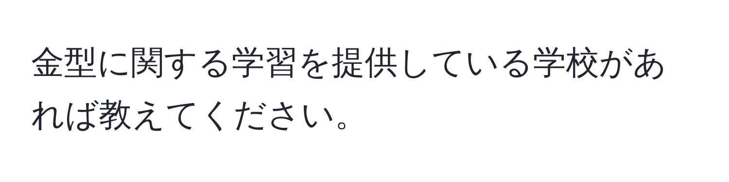 金型に関する学習を提供している学校があれば教えてください。