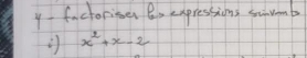 factorises e, expressions sumb
x^2+x-2