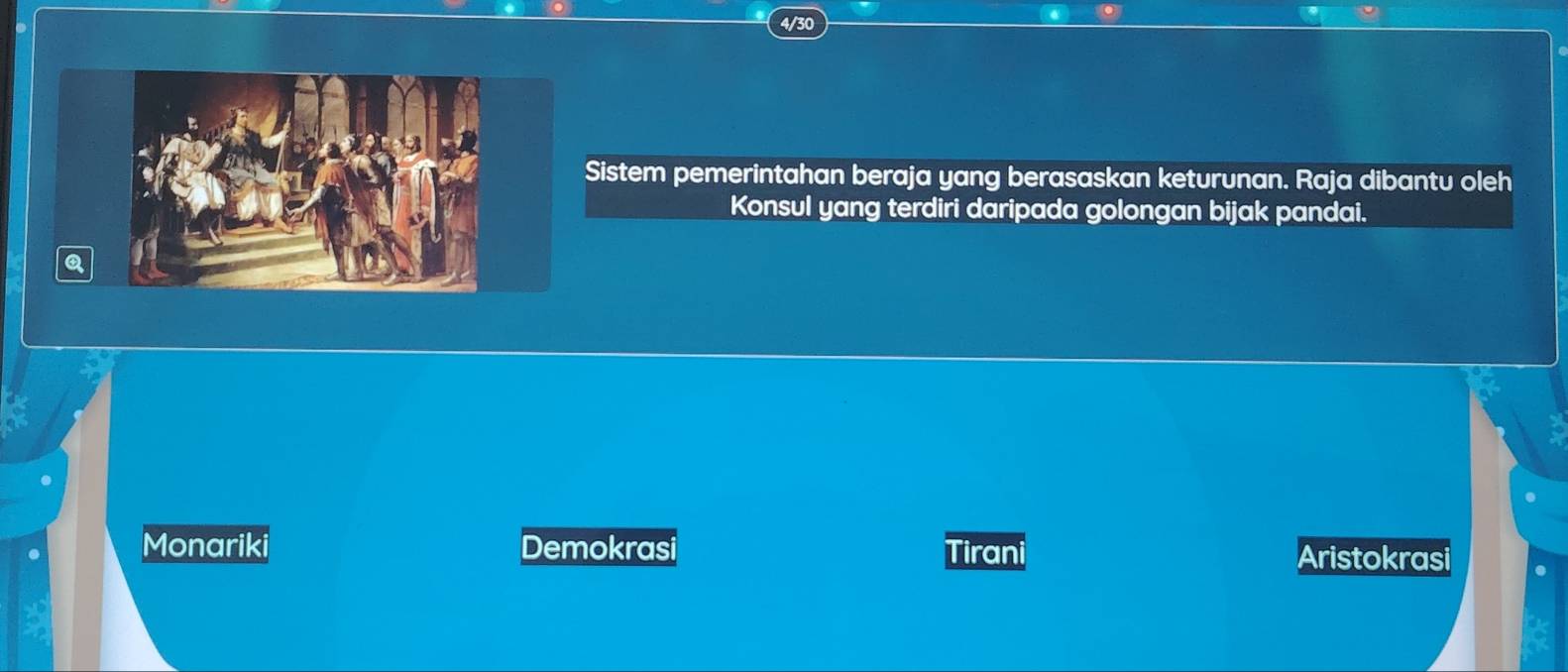 4/30
Sistem pemerintahan beraja yang berasaskan keturunan. Raja dibantu oleh
Konsul yang terdiri daripada golongan bijak pandai.
Monariki Demokrasi Tirani Aristokrasi