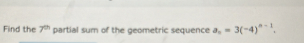 Find the 7^(th) partial sum of the geometric sequence a_n=3(-4)^n-1.