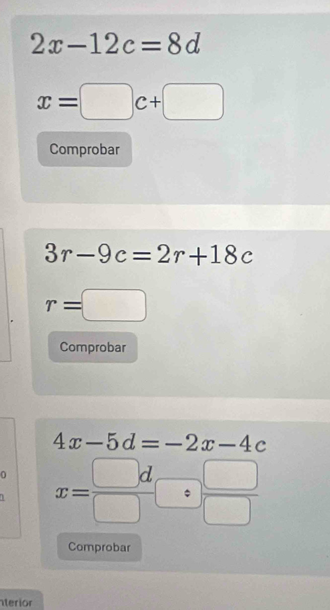 2x-12c=8d
x=□ c+□
Comprobar
3r-9c=2r+18c
r=□
Comprobar
4x-5d=-2x-4c
0 x= □ d/□    □ /□   
Comprobar 
nterior