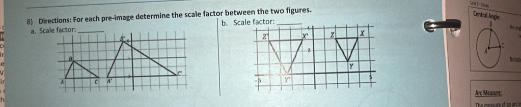 Croles
8) Directions: For each pre-image determine the scale factor between the two figures.
Central Angle:
B An ung
C
A
Notati
Arc Measure: