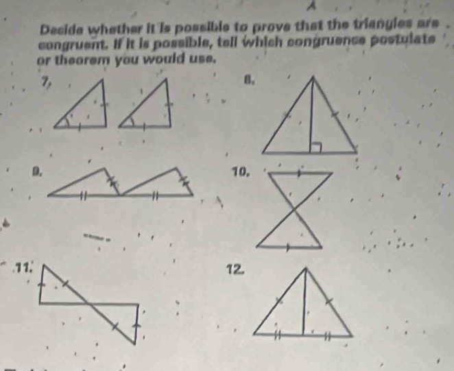 Decide whether it is possible to prove that the triangies are 
congruent. If it is possible, tell which congruence postulate 
or theorem you would use. 
Z, 
8. 
1 
10. 
11.12.