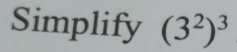 Simplify (3^2)^3