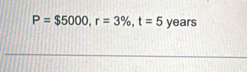 P=$5000, r=3% , t=5 years