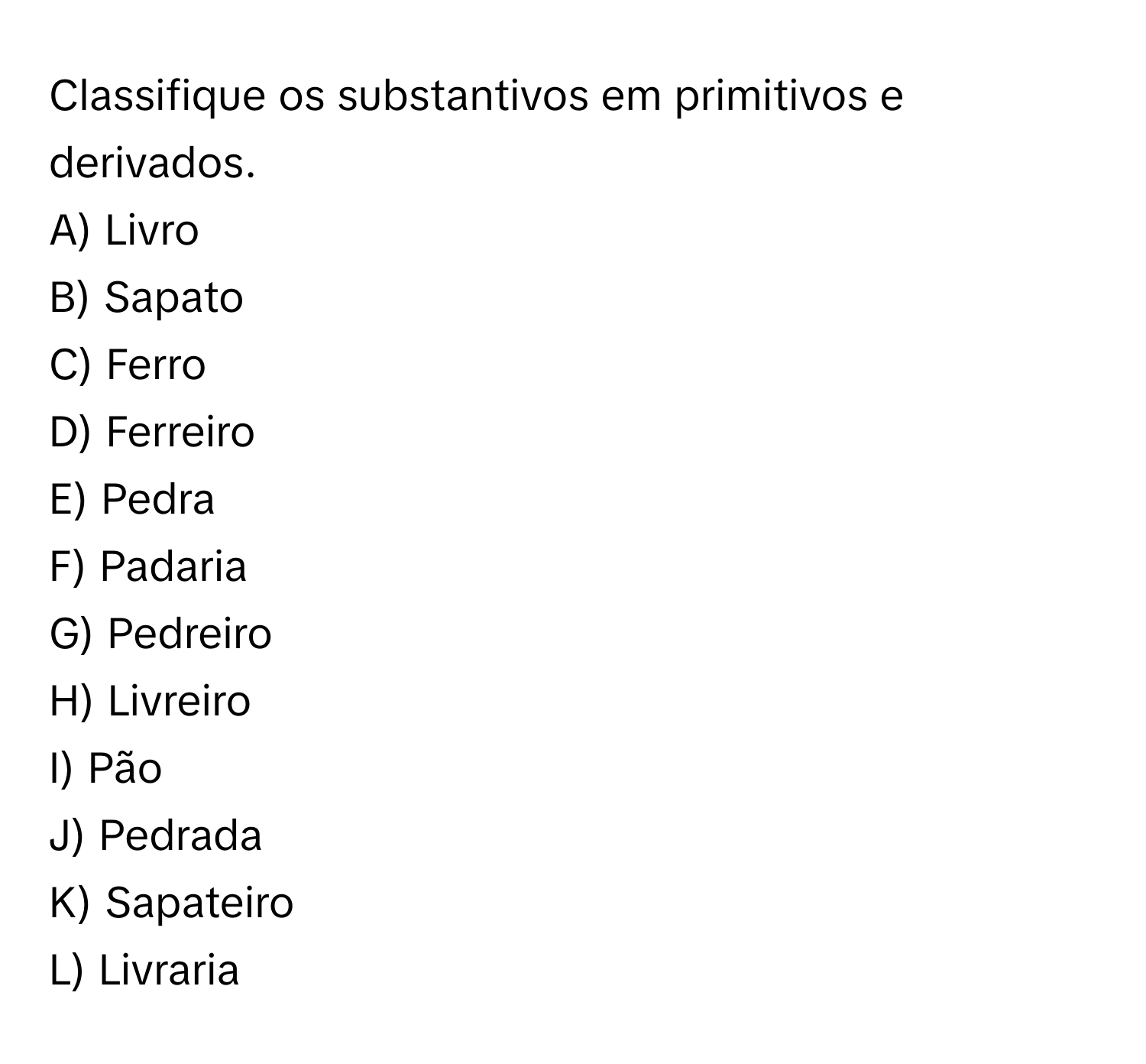 Solved: Classifique os substantivos em primitivos e derivados. A) Livro ...
