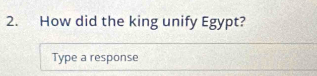 How did the king unify Egypt? 
Type a response