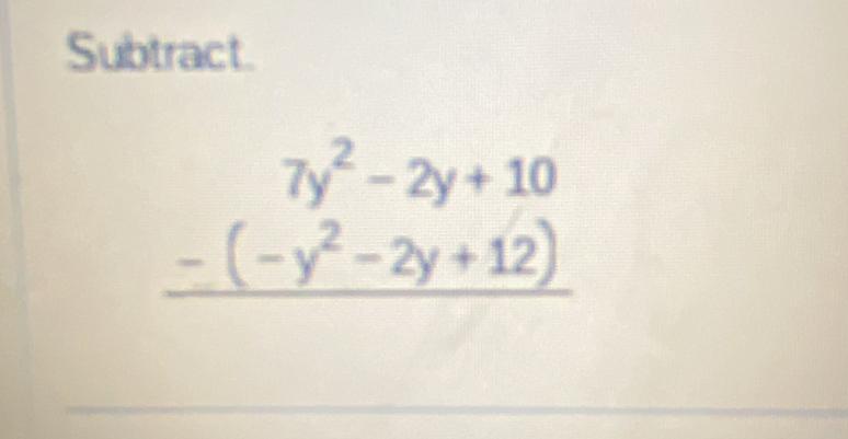 Subtract.
beginarrayr 7y^2-2y+10 -(-y^2-2y+12) hline endarray