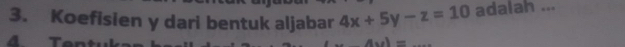 Koefisien y dari bentuk aljabar 4x+5y-z=10 adalah ... 
T