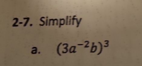 2-7. Simplify 
a. (3a^(-2)b)^3