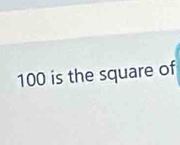 100 is the square of