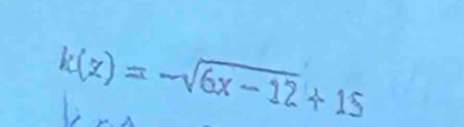 k(x)=-sqrt(6x-12)+15