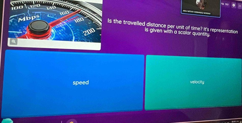 06 353 。
:1
ARELI MITSHU HERNANCEZ MORENO
s the travelled distance per unit of time? It's representation
is given with a scalar quantity.
speed velocity