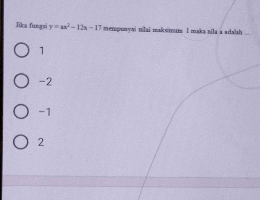 Jika fungsi y=ax^2-12x-17 mempunyai nilai maksimum 1 maka nila a adalah
1
-2
-1
2