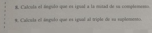 Calcula el ángulo que es igual a la mitad de su complemento. 
9. Calcula el ángulo que es igual al triple de su suplemento.