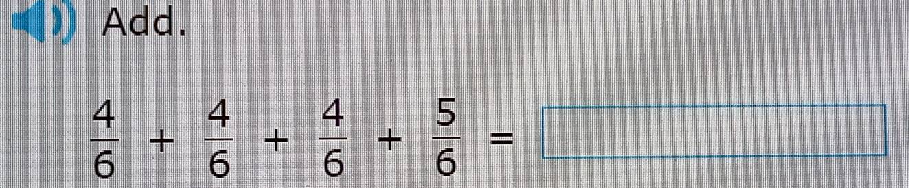 Add.
 4/6 + 4/6 + 4/6 + 5/6 =□