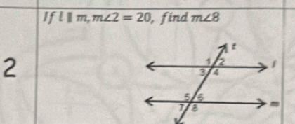 If l|m, m∠ 2=20 , find m∠ 8
2