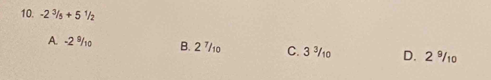 -2^3/_5+5^1/_2
A. -2 9/10 B. 2 7/10 C. 3 ³/10 D. 2 %0