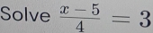 Solve  (x-5)/4 =3