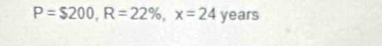 P=$200, R=22% , x=24 Vean