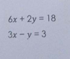 6x+2y=18
3x-y=3